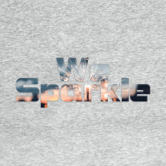 We Sparkle by afternoontees